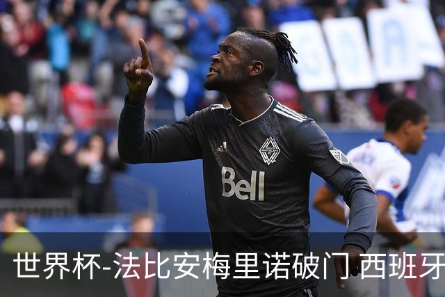 世界杯-法比安梅里诺破门 西班牙2-1比利时将战法国