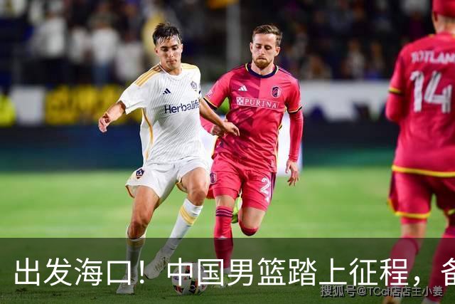 出发海口！中国男篮踏上征程，备战国际团结杯三场高强度友谊赛