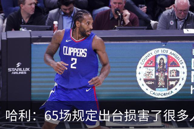 哈利：65场规定出台损害了很多人的利益 还会影响球员的历史地位