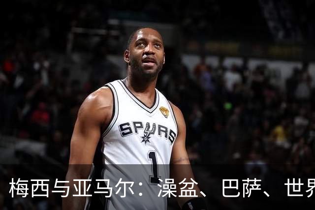 梅西与亚马尔：澡盆、巴萨、世界之巅