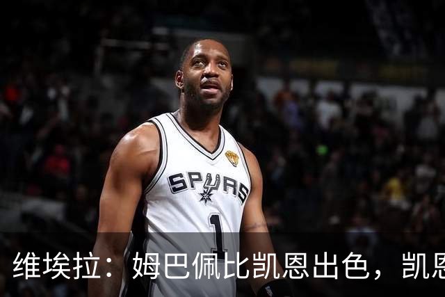 维埃拉：姆巴佩比凯恩出色，凯恩需要球队有优势，姆巴佩能打逆风