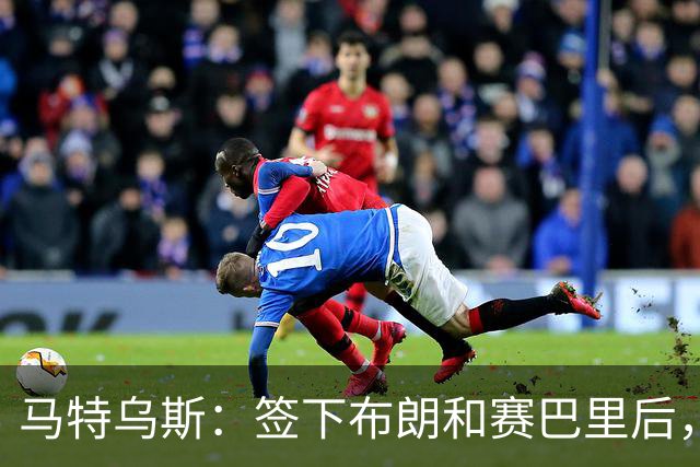 马特乌斯：签下布朗和赛巴里后，拜仁的实力比上赛季更强